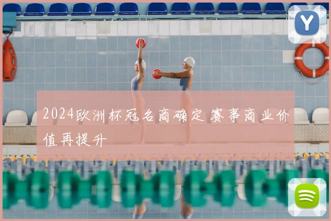 2024欧洲杯冠名商确定 赛事商业价值再提升