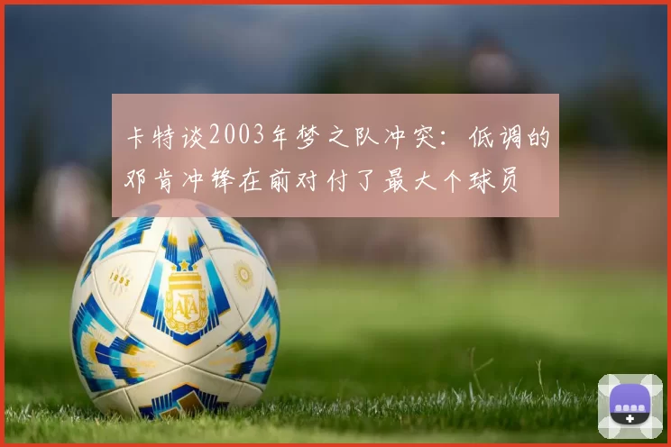 卡特谈2003年梦之队冲突：低调的邓肯冲锋在前对付了最大个球员