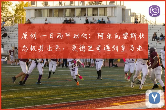 原创 一日西甲动向：阿尔瓦雷斯状态极其出色，莫德里奇遇到皇马老熟人